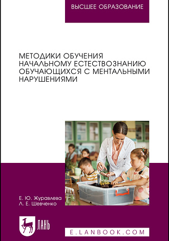 Методики обучения начальному естествознанию обучающихся с ментальными нарушениями, Журавлева Е. Ю., Шевченко Л. Е., Издательство Лань.