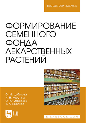 Формирование семенного фонда лекарственных растений, Цыбикова О. М., Коротких И. Н., Давыдова О. Ю., Цыренов В. А., Издательство Лань.