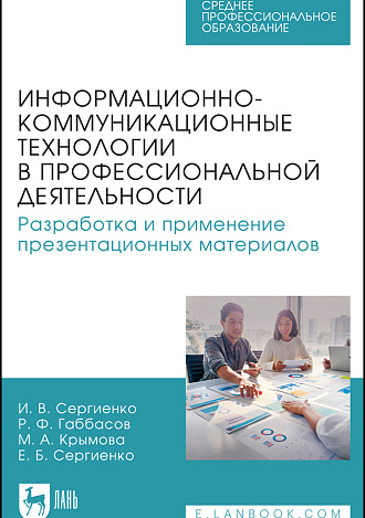 Информационно-коммуникационные технологии в профессиональной деятельности. Разработка и применение презентационных материалов, Сергиенко И. В., Габбасов Р. Ф., Крымова М. А., Сергиенко Е. Б., Издательство Лань.