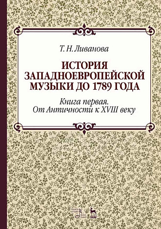 История западноевропейской музыки до 1789 года. Книга первая. От Античности к XVIII веку., Ливанова Т.Н., Издательство Лань.