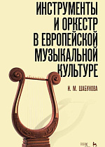 Инструменты и оркестр в европейской музыкальной культуре., Шабунова И.М., Издательство Лань.