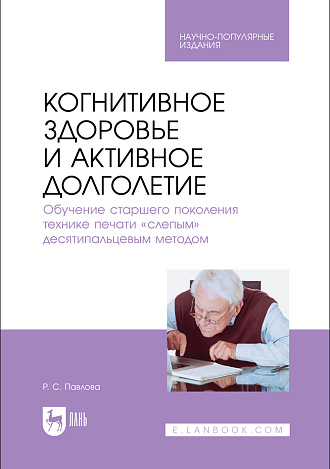 Когнитивное здоровье и активное долголетие. Обучение старшего поколения технике печати «слепым» десятипальцевым методом, Павлова Р. С., Издательство Лань.
