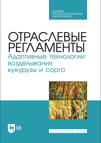 Отраслевые регламенты. Адаптивные технологии возделывания кукурузы и сорго, Ториков В. Е., Мельникова О. В., Дронов А. В., Малышева Е. В., Наливайко Т. А., Издательство Лань.