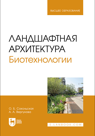 Ландшафтная архитектура. Биотехнологии, Сокольская О. Б., Вергунова А. А., Издательство Лань.