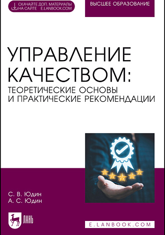 Управление качеством: теоретические основы и практические рекомендации, Юдин С. В., Юдин А. С., Издательство Лань.