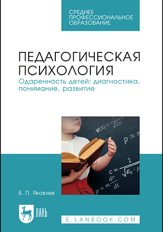 Педагогическая психология. Одаренность детей: диагностика, понимание, развитие, Яковлев Б. П., Издательство Лань.