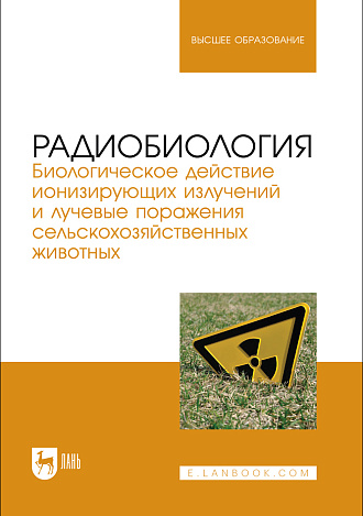 Радиобиология. Биологическое действие ионизирующих излучений и лучевые поражения сельскохозяйственных животных, Саврасов Д. А., Карташов С. С., Михайлов А. А., Васильев Р.О., Югатова Н.Ю., Издательство Лань.