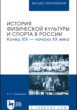 История физической культуры и спорта в России. Конец XIX — начало XX века, Сидоренко А. С., Издательство Лань.