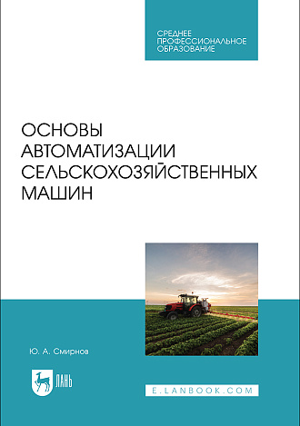 Основы автоматизации сельскохозяйственных машин, Смирнов Ю. А., Издательство Лань.