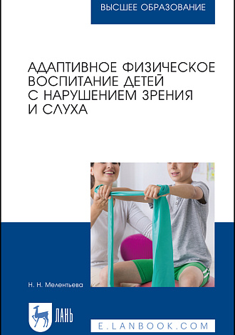 Адаптивное физическое воспитание детей с нарушением зрения и слуха, Мелентьева Н. Н., Издательство Лань.