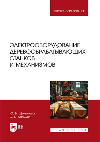 Электрооборудование деревообрабатывающих станков и механизмов, Щемелева Ю. Б., Давыдов С. К., Издательство Лань.