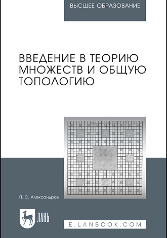 Введение в теорию множеств и общую топологию, Александров П.С., Издательство Лань.