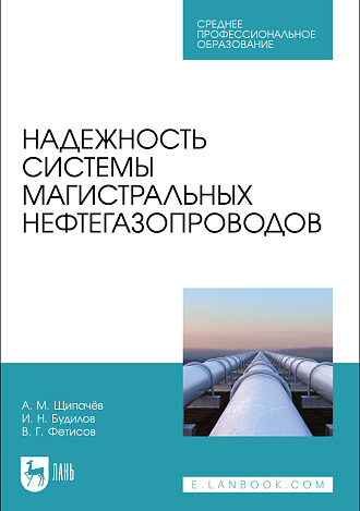 Надежность системы магистральных нефтегазопроводов, Щипачёв А. М., Будилов И. Н., Фетисов В. Г., Издательство Лань.