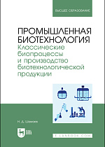 Промышленная биотехнология. Классические биопроцессы и производство биотехнологической продукции, Шамаев Н. Д., Издательство Лань.