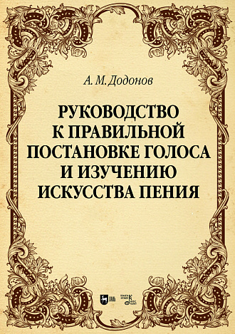 Руководство к правильной постановке голоса и изучению искусства пения