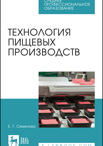 Технология пищевых производств, Семенова Е. Г., Издательство Лань.