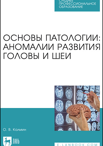Основы патологии: аномалии развития головы и шеи, Калмин О. В., Издательство Лань.