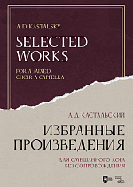Избранные произведения. Для смешанного хора без сопровождения, Кастальский А. Д., Издательство Лань.