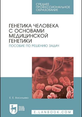 Генетика человека с основами медицинской генетики. Пособие по решению задач, Васильева Е. Е., Издательство Лань.