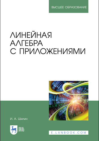 Линейная алгебра с приложениями, Шилин И. А., Издательство Лань.