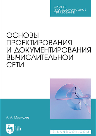 Основы проектирования и документирования вычислительной сети, Москалев А. А., Издательство Лань.