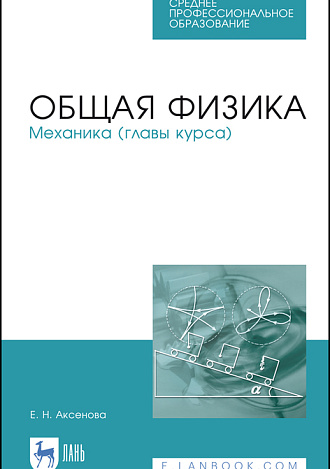 Общая физика. Механика (главы курса), Аксенова Е.Н., Издательство Лань.
