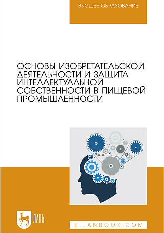 Основы изобретательской деятельности и защита интеллектуальной собственности в пищевой промышленности, Бородулин Д.М., Устинова Ю. В., Доня Д. В., Просин М. В., Мясищева Н. В., Издательство Лань.