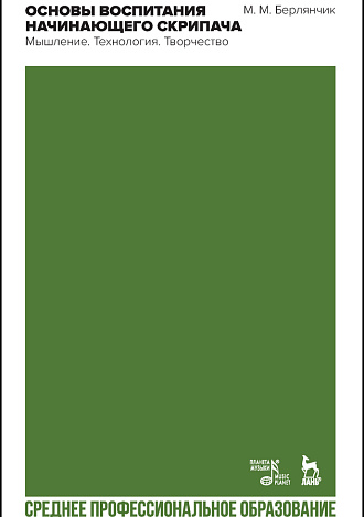 Основы воспитания начинающего скрипача. Мышление. Технология. Творчество., Берлянчик М.М., Издательство Лань.