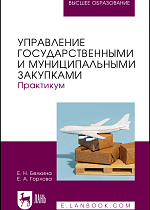 Управление государственными и муниципальными закупками. Практикум, Белкина Е.Н., Горлова Е. А., Издательство Лань.