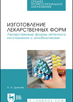 Изготовление лекарственных форм. Лекарственные формы аптечного изготовления с антибиотиками, Дьякова Н. А., Издательство Лань.