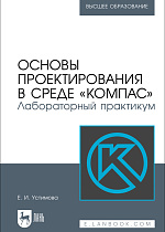 Основы проектирования в среде «КОМПАС». Лабораторный практикум, Устимова Е. И., Издательство Лань.