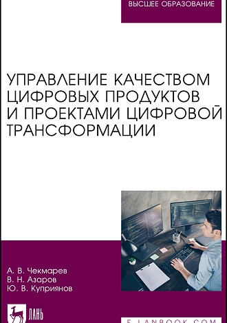 Управление качеством цифровых продуктов и проектами цифровой трансформации, Чекмарев А. В., Азаров В. Н., Куприянов Ю. В., Издательство Лань.