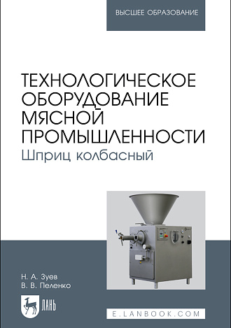 Технологическое оборудование мясной промышленности. Шприц колбасный, Зуев Н. А., Пеленко В. В., Издательство Лань.