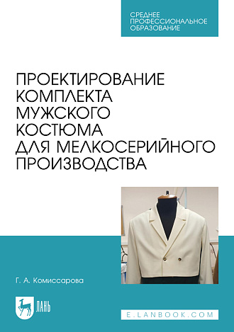 Проектирование комплекта мужского костюма для мелкосерийного производства, Комиссарова Г. А., Издательство Лань.