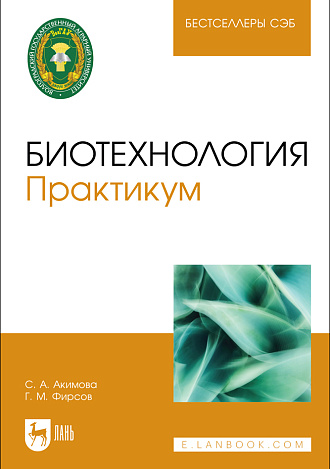 Биотехнология. Практикум, Акимова С. А., Фирсов Г. М., Издательство Лань.