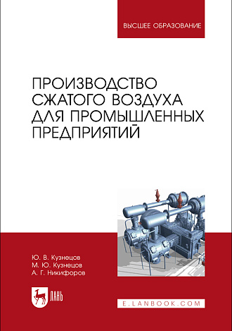 Производство сжатого воздуха для промышленных предприятий, Кузнецов Ю.В., Кузнецов М. Ю., Никифоров А.Г., Издательство Лань.