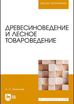 Древесиноведение и лесное товароведение, Леонтьев Л. Л., Издательство Лань.