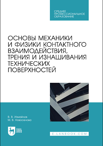 Основы механики и физики контактного взаимодействия, трения и изнашивания технических поверхностей, Измайлов В. В., Новоселова М. В., Издательство Лань.