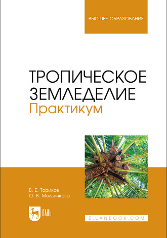 Тропическое земледелие. Практикум, Ториков В. Е., Мельникова О. В., Издательство Лань.