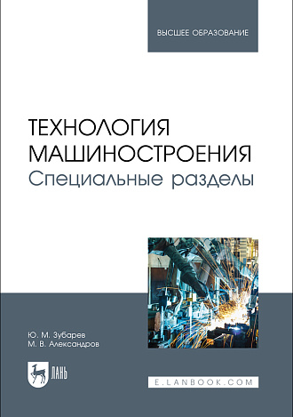 Технология машиностроения. Специальные разделы, Зубарев Ю. М., Александров М. В., Издательство Лань.