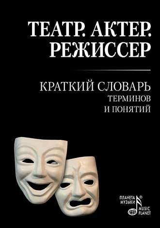 Театр. Актер. Режиссер: Краткий словарь терминов и понятий., Савина А., Издательство Лань.