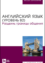 Английский язык (уровень В2). Раздвинь границы общения, Жердев В. А., Макарова А. Г., Кудинова М. А., Печенегина П. П., Рычагова Д. К., Семёнова С. П., Чудовских Е. С., Издательство Лань.